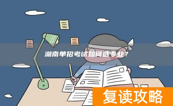 湖南单招考试如何选专业？